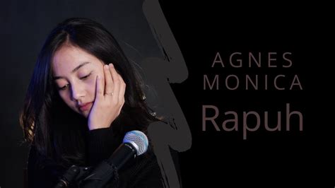Lirik agnes rapuh  Lirik Lagu 'Rapuh' - Agnes Monica, Lagi Viral di TikTok